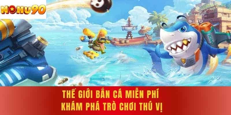 Thế giới bắn cá miễn phí - Khám phá trò chơi thú vị