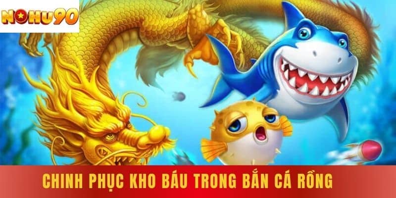 Chinh phục kho báu trong bắn cá rồng