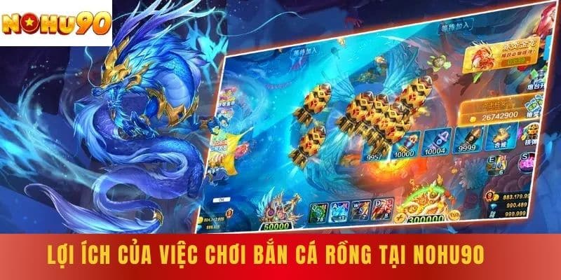 Lợi ích của việc chơi bắn cá rồng tại NOHU90