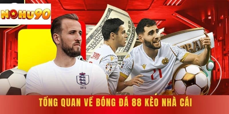 Tổng quan về bóng đá 88 kèo nhà cái