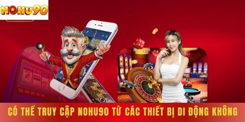 Có thể truy cập NOHU90 từ các thiết bị di động không?