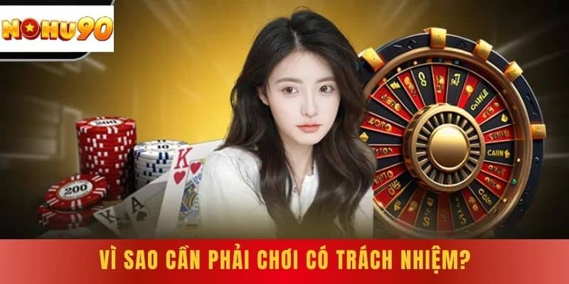 Vì sao người chơi tại NOHU90 cũng cần phải chơi có trách nhiệm?