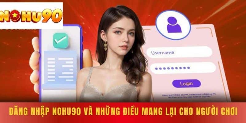 Đăng Nhập NOHU90 và những điều mang lại cho người chơi