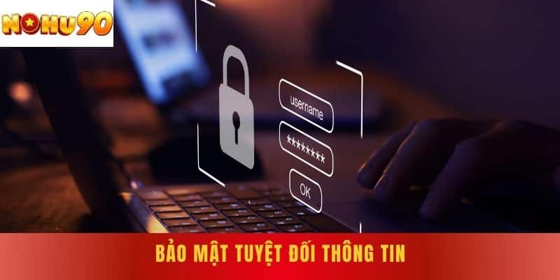 Bảo mật tuyệt đối thông tin