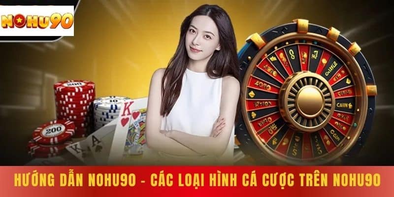 Hướng Dẫn NOHU90 - Các Loại Hình Cá Cược Trên NOHU90