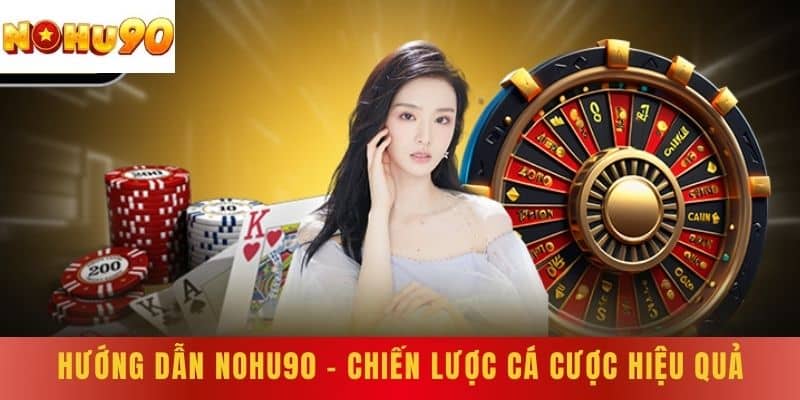 Hướng Dẫn NOHU90 - Chiến Lược Cá Cược Hiệu Quả