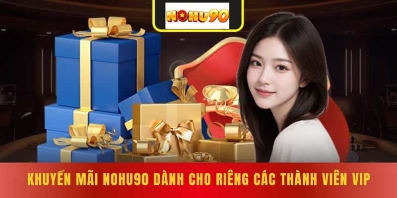 Khuyến Mãi NOHU90 dành cho riêng các thành viên VIP