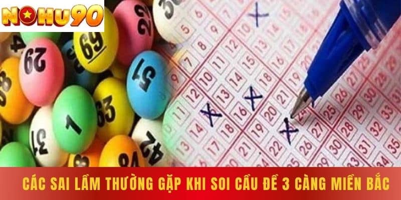 Các Sai Lầm Thường Gặp Khi Soi Cầu Đề 3 Càng Miền Bắc