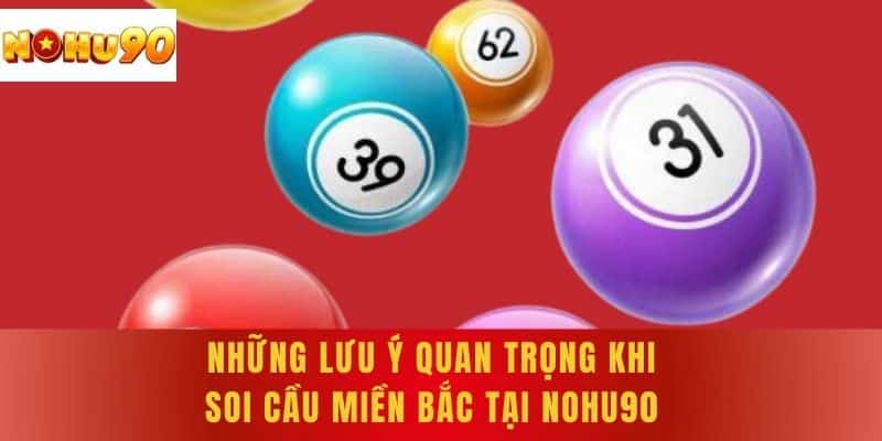 Những lưu ý quan trọng khi soi cầu miền Bắc tại NOHU90