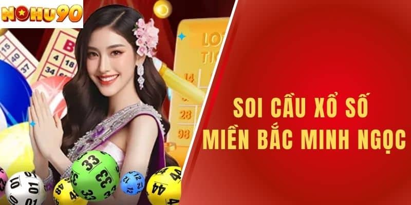 Soi Cầu Xổ Số Miền Bắc Minh Ngọc Chi Tiết Nhất Tại NOHU90