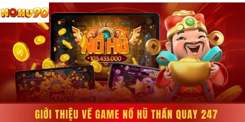 Giới thiệu về game nổ hũ thần quay 247