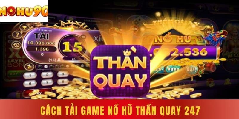 Cách tải game nổ hũ thần quay 247