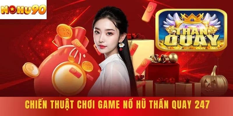 Chiến thuật chơi game nổ hũ thần quay 247