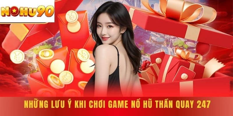 Những lưu ý khi chơi game nổ hũ thần quay 247