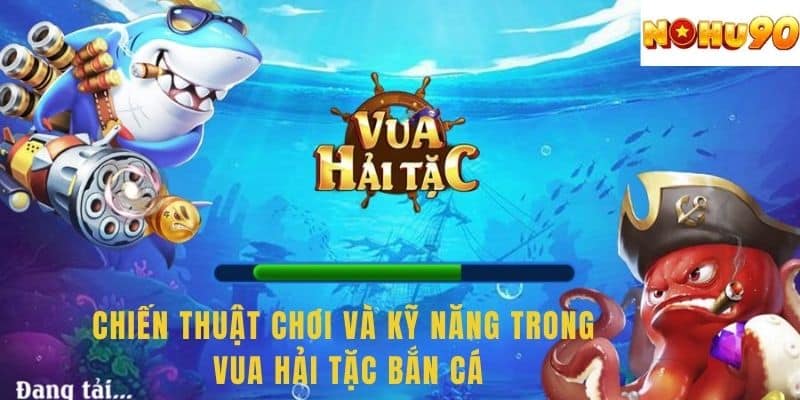 Chiến Thuật Chơi Và Kỹ Năng Trong Vua Hải Tặc Bắn Cá