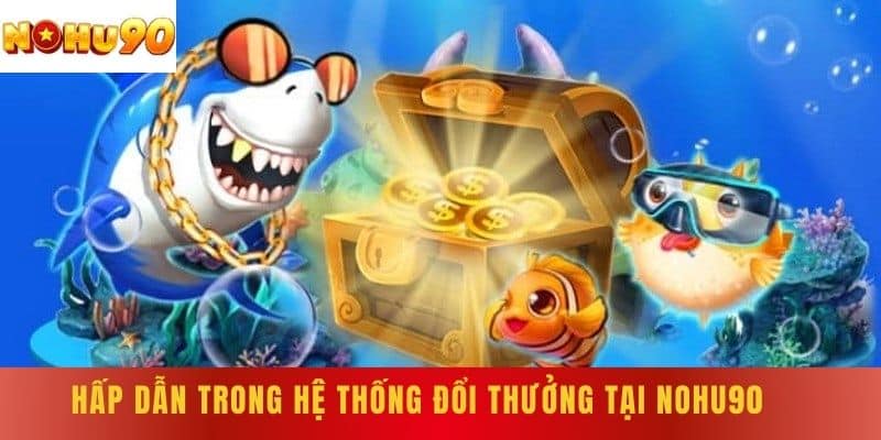 Hấp Dẫn Trong Hệ Thống Đổi Thưởng Tại NOHU90