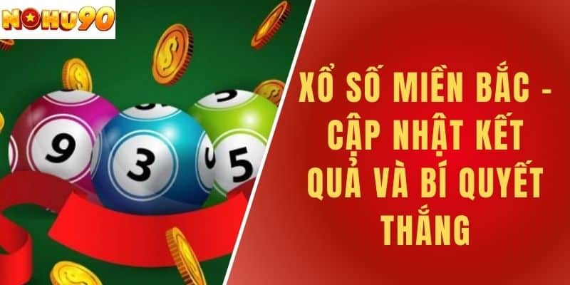 Xổ Số Miền Bắc - Cập Nhật Kết Quả Và Bí Quyết Thắng