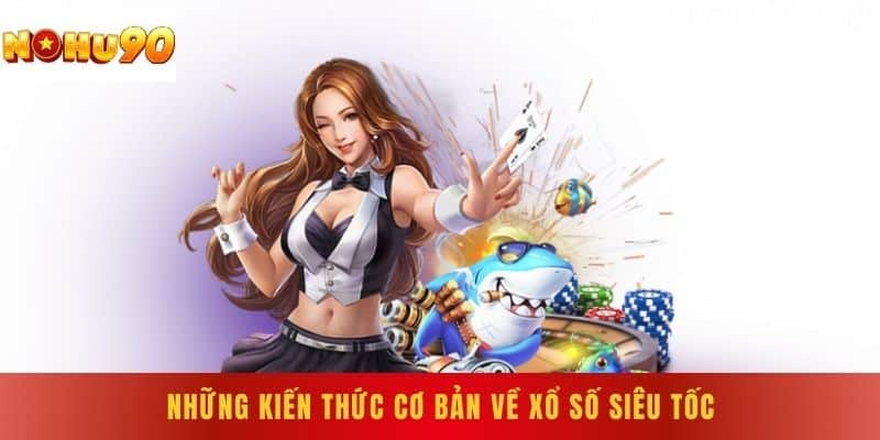 Những Kiến Thức Cơ Bản Về Xổ Số Siêu Tốc