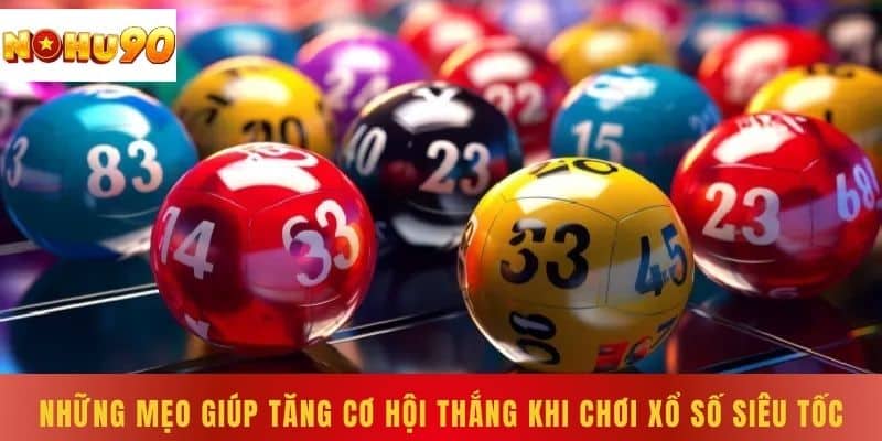 Những Mẹo Giúp Tăng Cơ Hội Thắng Khi Chơi Xổ Số Siêu Tốc