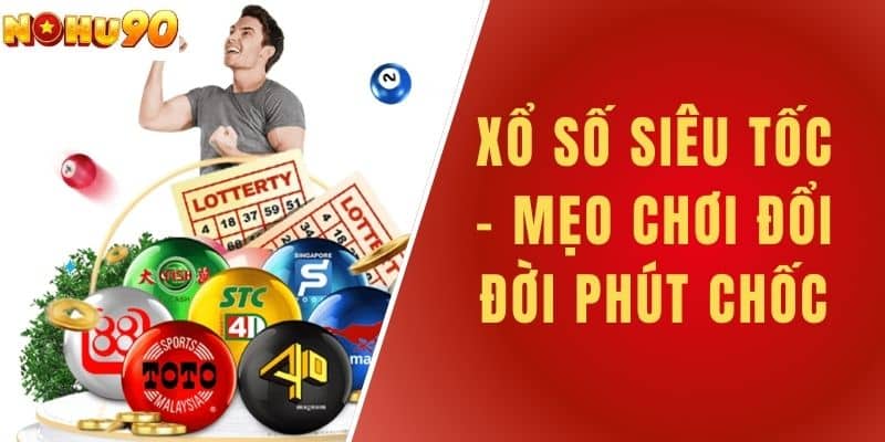 Xổ Số Siêu Tốc - Mẹo Chơi Đổi Đời Phút Chốc